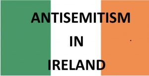 ANTI SEMITISM IN IRELAND